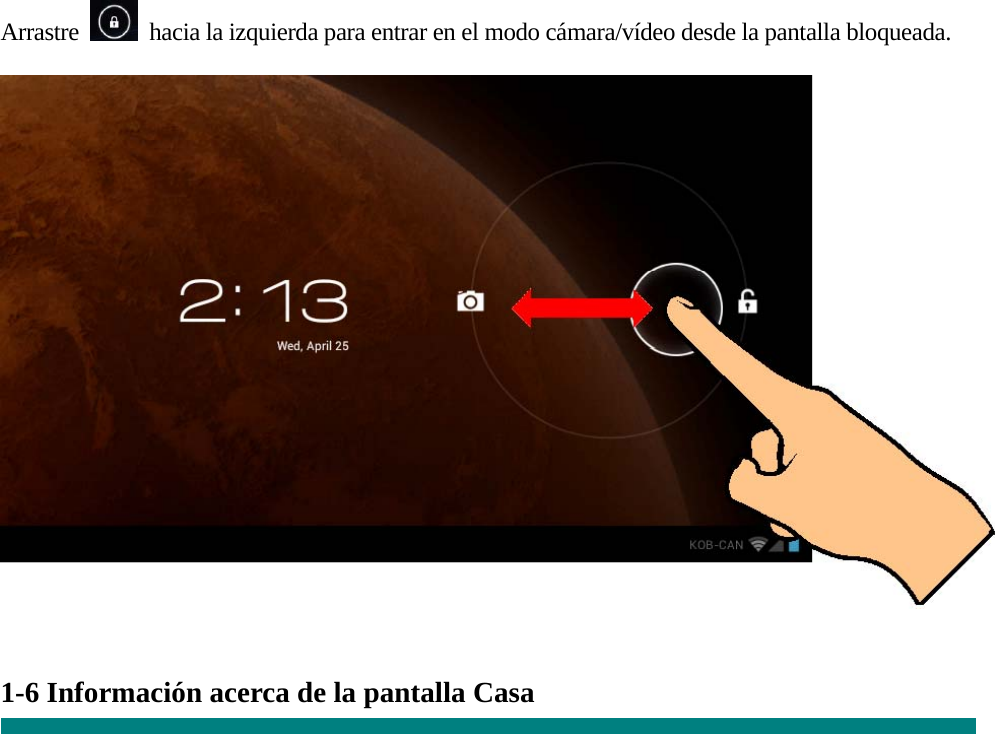Arrastre    hacia la izquierda para entrar en el modo cámara/vídeo desde la pantalla bloqueada.     1-6 Información acerca de la pantalla Casa      