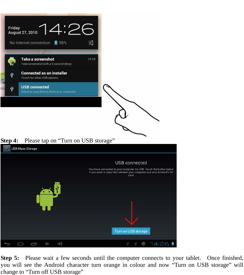   Step 4:    Please tap on “Turn on USB storage”   Step 5:  Please wait a few seconds until the computer connects to your tablet.  Once finished, you will see the Android character turn orange in colour and now “Turn on USB storage” will change to “Turn off USB storage” 