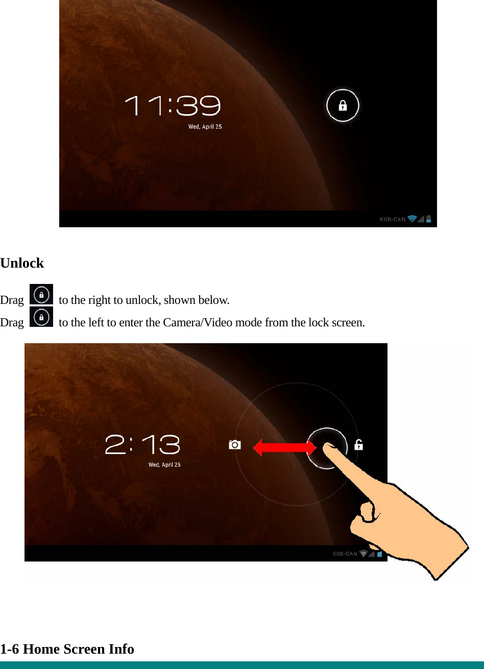    Unlock  Drag    to the right to unlock, shown below. Drag    to the left to enter the Camera/Video mode from the lock screen.      1-6 Home Screen Info    
