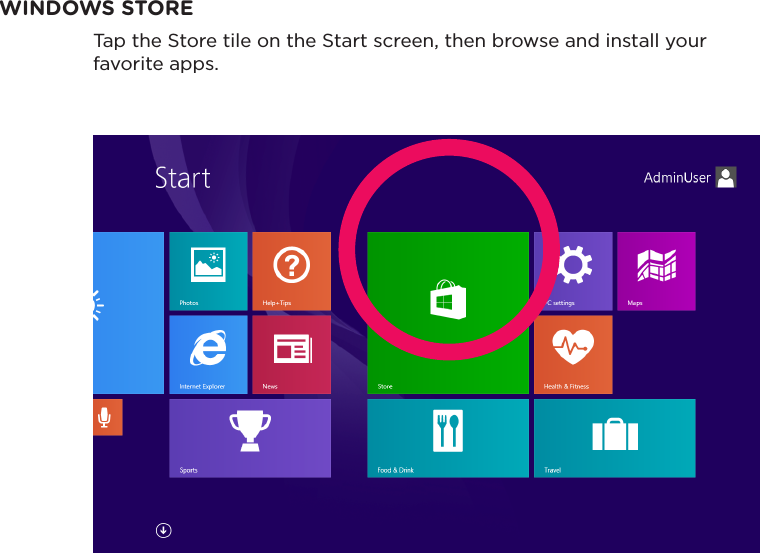 Tap the Store tile on the Start screen, then browse and install your favorite apps.WINDOWS STORE