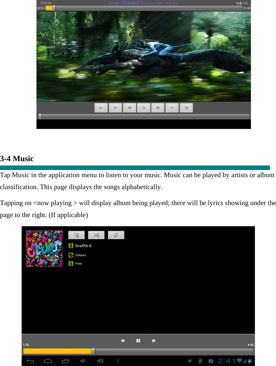     3-4 Music  Tap Music in the application menu to listen to your music. Music can be played by artists or album classification. This page displays the songs alphabetically.   Tapping on &lt;now playing &gt; will display album being played; there will be lyrics showing under the page to the right. (If applicable)  