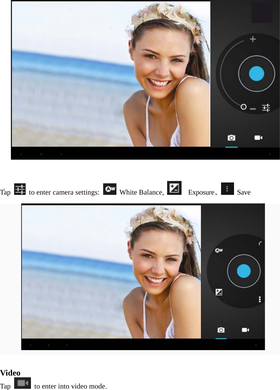  “     Tap    to enter camera settings:   White Balance,    Exposure， Save    Video Tap    to enter into video mode.  
