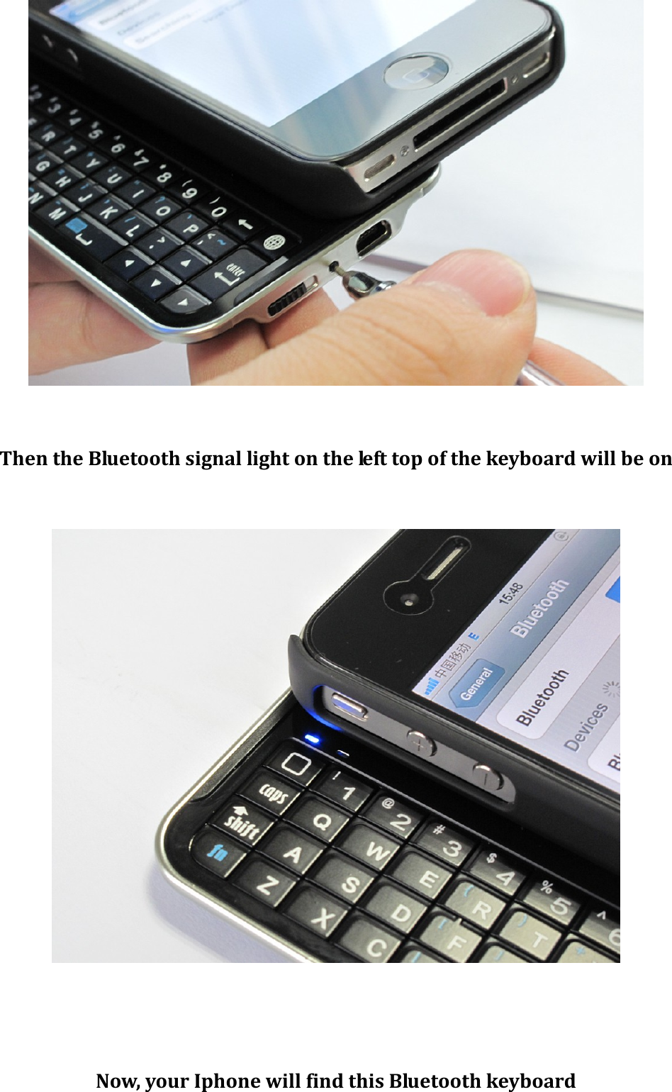 ThentheBluetoothsignallightonthele f t topofthekeyboardwillbeonNow,yourIphonewillfindthisBluetoothkeyboard