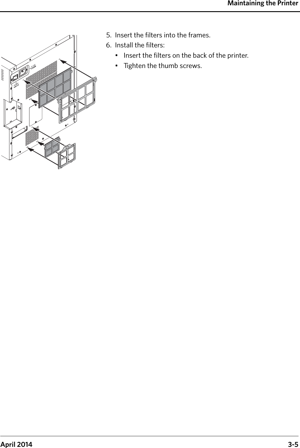 Maintaining the PrinterApril 2014 3-55. Insert the filters into the frames.6. Install the filters:• Insert the filters on the back of the printer.• Tighten the thumb screws.