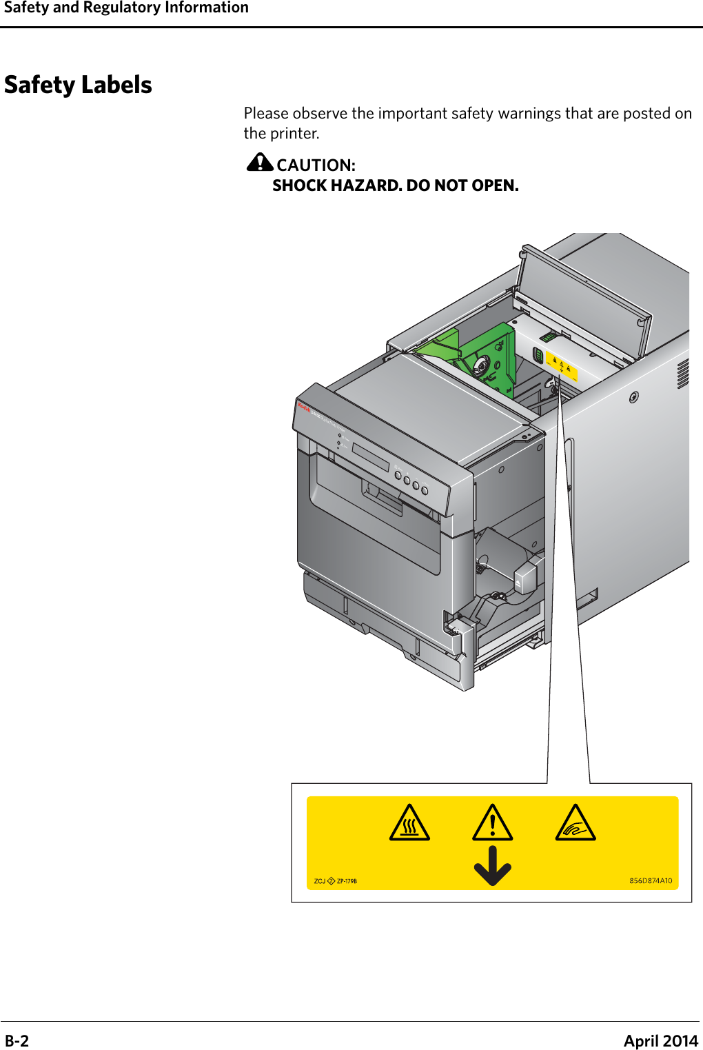  B-2 April 2014Safety and Regulatory InformationSafety LabelsPlease observe the important safety warnings that are posted on the printer.CAUTION:SHOCK HAZARD. DO NOT OPEN.