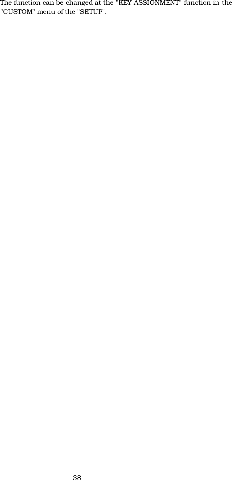 38The function can be changed at the &quot;KEY ASSIGNMENT&quot; function in the&quot;CUSTOM&quot; menu of the &quot;SETUP&quot;.