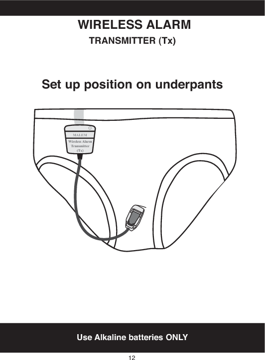 MALEMWireless AlarmTransmitter(Tx)Use Alkaline batteries ONLYWIRELESS ALARMTRANSMITTER (Tx)Set up position on underpants12