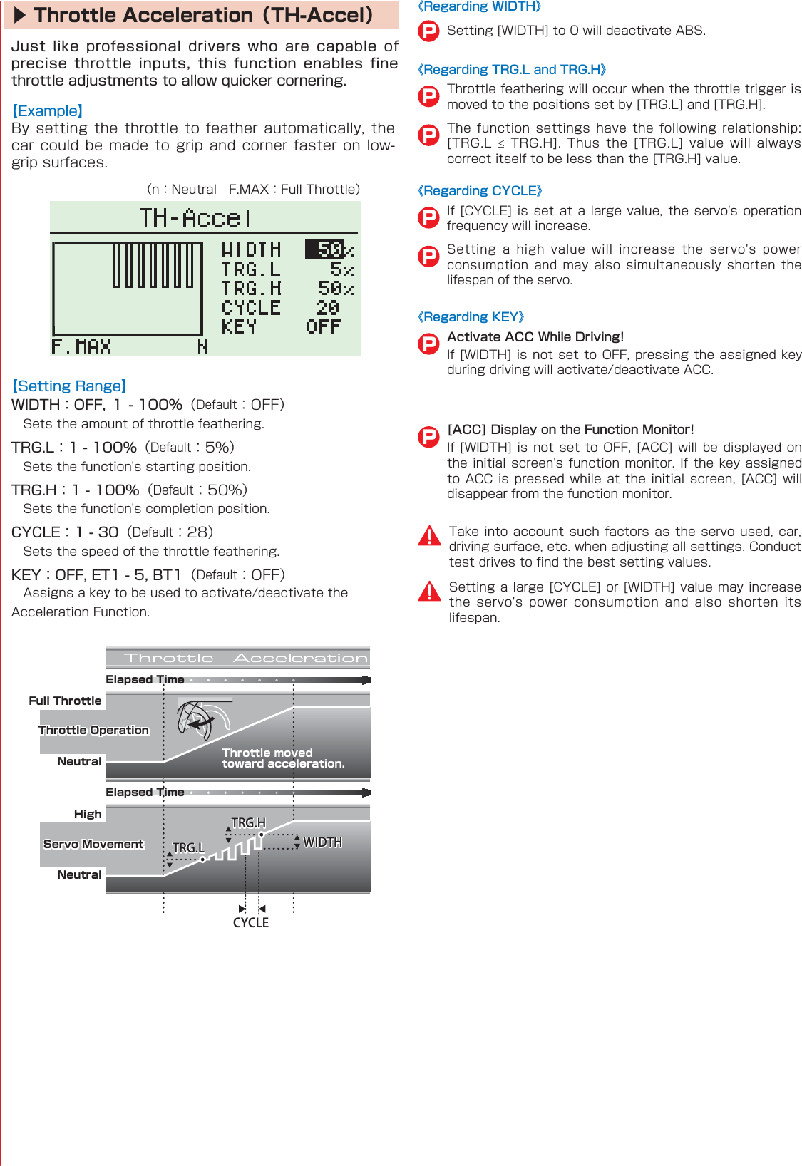TRG.LTRG.LTRG.HTRG.HWIDTHWIDTHCYCLECYCLEThrottle moved toward acceleration.Elapsed TimeElapsed TimeFull ThrottleHighThrottle OperationThrottle OperationNeutralNeutralServo MovementServo MovementP       P         ▶Throttle Acceleration（TH-Accel） Activate ACC While Driving! P[ACC] Display on the Function Monitor!             P       P    PP《Regarding WIDTH》《Regarding TRG.L and TRG.H》《Regarding CYCLE》《Regarding KEY》