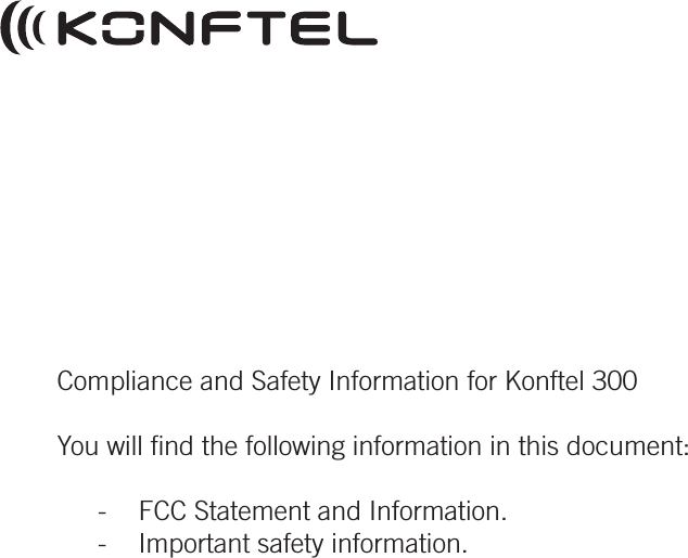 Compliance and Safety Information for Konftel 300You will ﬁ nd the following information in this document:-  FCC Statement and Information.-  Important safety information.