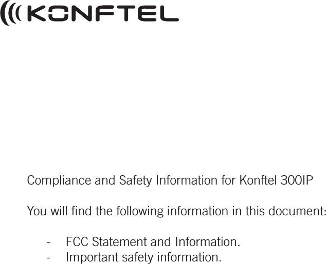 Compliance and Safety Information for Konftel 300IPYou will ﬁ nd the following information in this document:-  FCC Statement and Information.-  Important safety information.