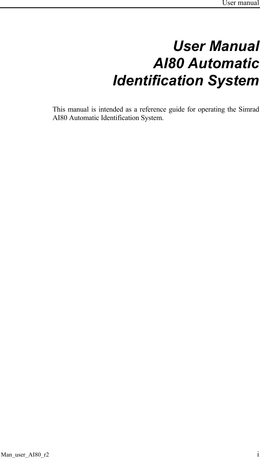 User manual Man_user_AI80_r2 i User Manual AI80 Automatic Identification System This manual is intended as a reference guide for operating the Simrad AI80 Automatic Identification System.