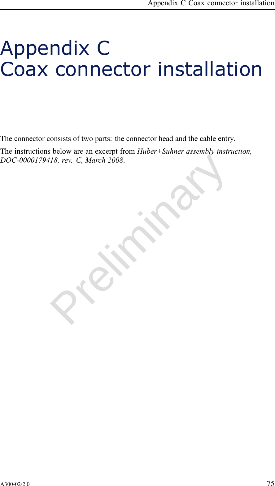 PreliminaryAppendixCCoaxconnectorinstallationAppendixCCoaxconnectorinstallationTheconnectorconsistsoftwoparts:theconnectorheadandthecableentry.TheinstructionsbelowareanexcerptfromHuber+Suhnerassemblyinstruction,DOC-0000179418,rev.C,March2008.A300-02/2.075