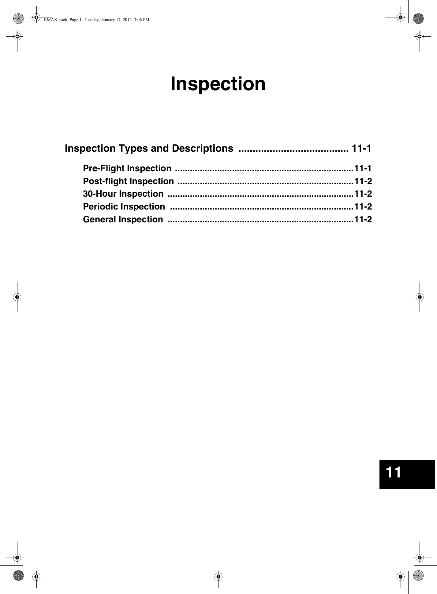 InspectionInspection Types and Descriptions  ....................................... 11-1Pre-Flight Inspection ........................................................................11-1Post-flight Inspection .......................................................................11-230-Hour Inspection  ...........................................................................11-2Periodic Inspection  ..........................................................................11-2General Inspection  ...........................................................................11-211RMAX.book  Page 1  Tuesday, January 17, 2012  3:06 PM