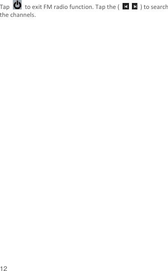  12 Tap    to exit FM radio function. Tap the (      ) to search the channels.    