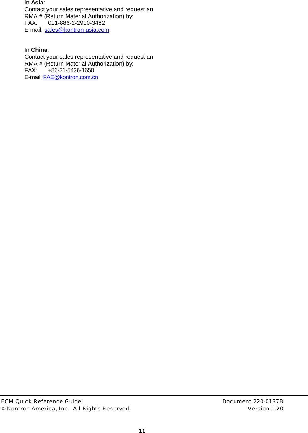  ECM Quick Reference Guide     Document 220-0137B &copy; Kontron America, Inc.  All Rights Reserved.    Version 1.20         11    In Asia: Contact your sales representative and request an  RMA # (Return Material Authorization) by:  FAX: 011-886-2-2910-3482 E-mail: sales@kontron-asia.com  In China: Contact your sales representative and request an  RMA # (Return Material Authorization) by: FAX: +86-21-5426-1650 E-mail: FAE@kontron.com.cn