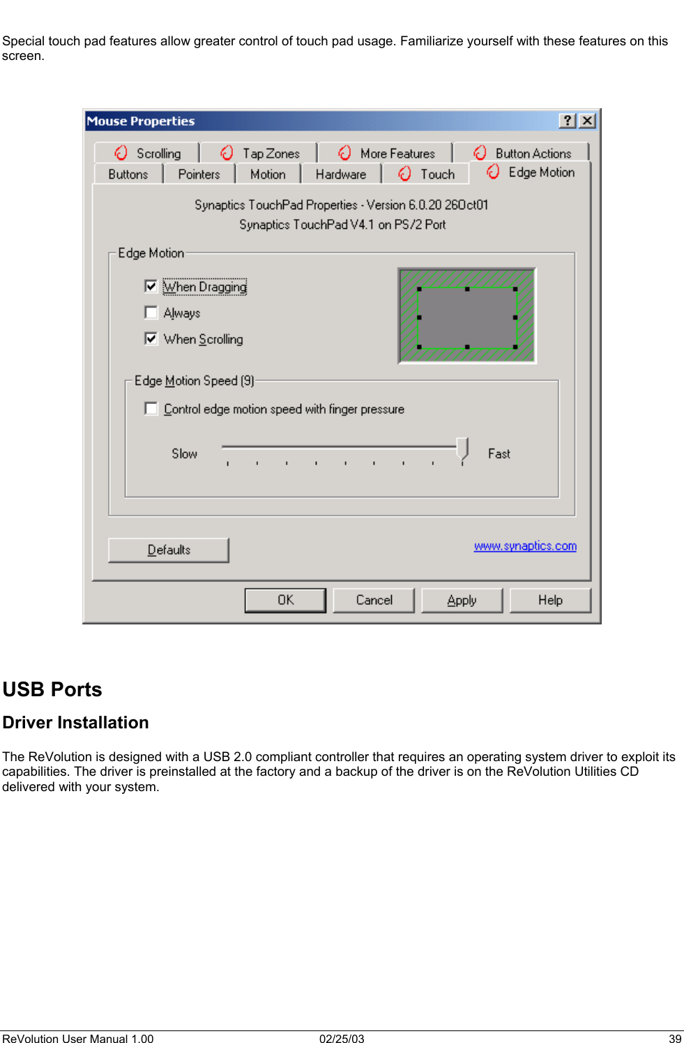   Special touch pad features allow greater control of touch pad usage. Familiarize yourself with these features on this screen.         USB Ports Driver Installation  The ReVolution is designed with a USB 2.0 compliant controller that requires an operating system driver to exploit its capabilities. The driver is preinstalled at the factory and a backup of the driver is on the ReVolution Utilities CD delivered with your system.  ReVolution User Manual 1.00  02/25/03  39 