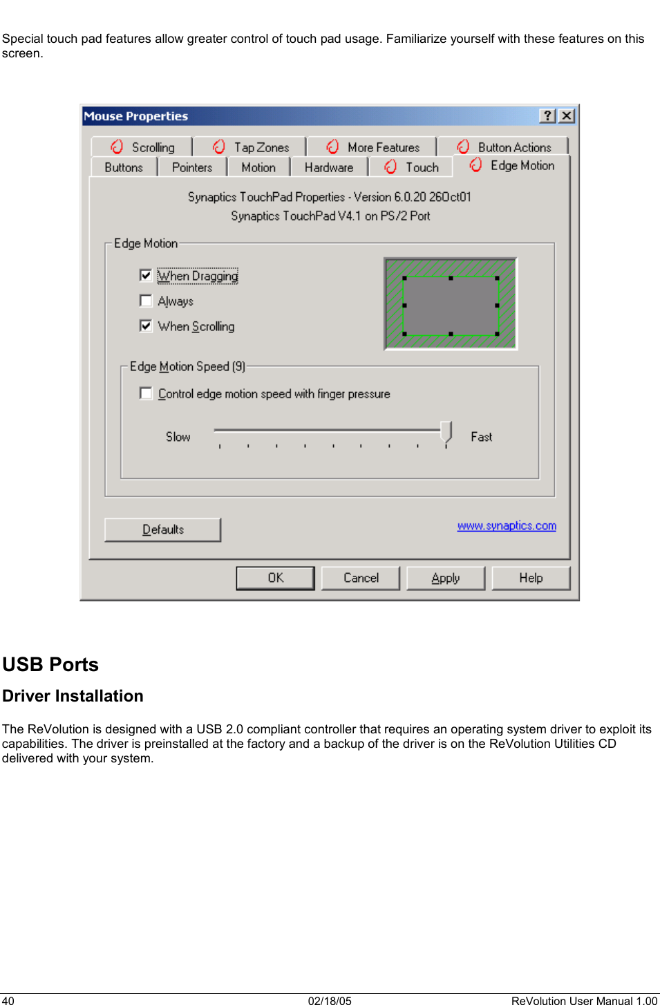 40  02/18/05  ReVolution User Manual 1.00 Special touch pad features allow greater control of touch pad usage. Familiarize yourself with these features on this screen.  USB Ports Driver Installation The ReVolution is designed with a USB 2.0 compliant controller that requires an operating system driver to exploit its capabilities. The driver is preinstalled at the factory and a backup of the driver is on the ReVolution Utilities CD delivered with your system. 