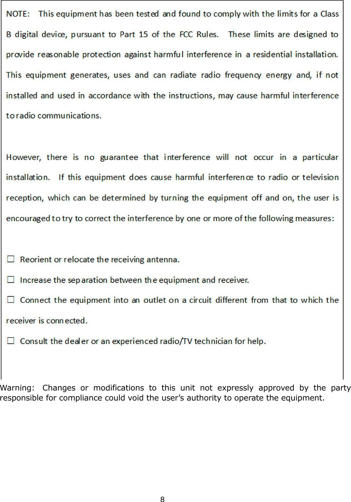  Warning:   Changes  or  modifications  to  this  unit  not  expressly  approved  by  the  party responsible for compliance could void the user’s authority to operate the equipment.          8 