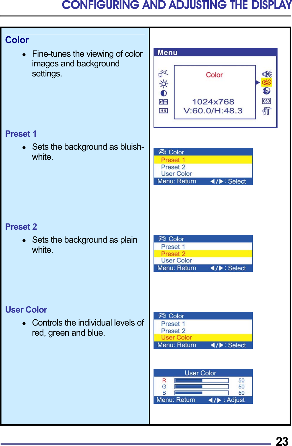 CONFIGURING AND ADJUSTING THE DISPLAY   23Color    Fine-tunes the viewing of color images and background settings.      Preset 1    Sets the background as bluish-white.       Preset 2    Sets the background as plain white.      User Color    Controls the individual levels of red, green and blue.                            