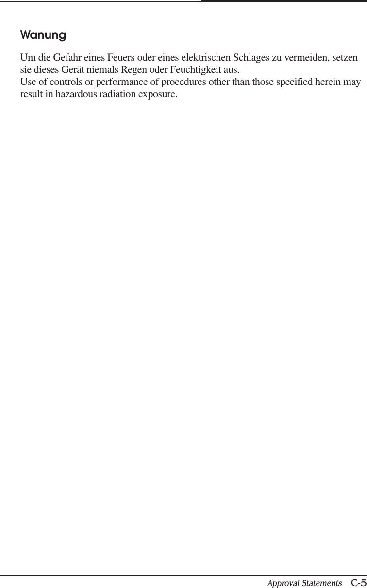 Approval Statements   C-5APPENDIX CWanungUm die Gefahr eines Feuers oder eines elektrischen Schlages zu vermeiden, setzensie dieses Gerät niemals Regen oder Feuchtigkeit aus.Use of controls or performance of procedures other than those specified herein mayresult in hazardous radiation exposure.
