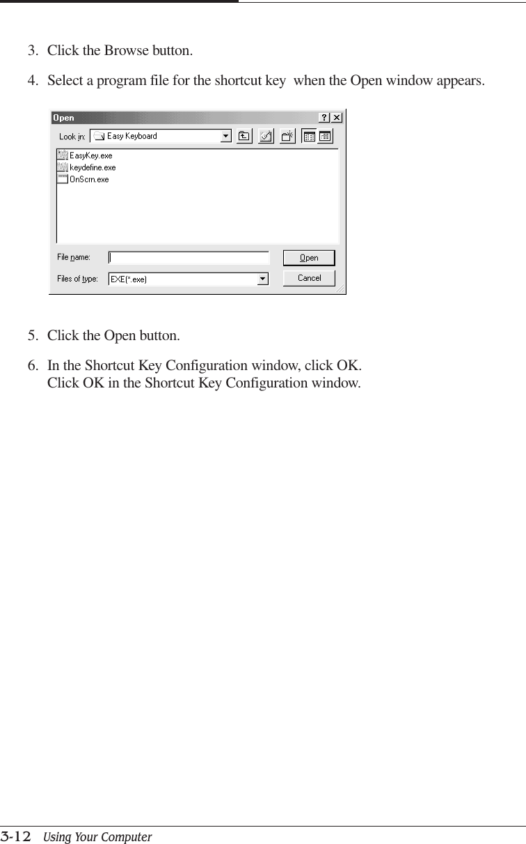 CHAPTER 33-12   Using Your Computer3. Click the Browse button.4. Select a program file for the shortcut key  when the Open window appears.5. Click the Open button.6. In the Shortcut Key Configuration window, click OK.Click OK in the Shortcut Key Configuration window.