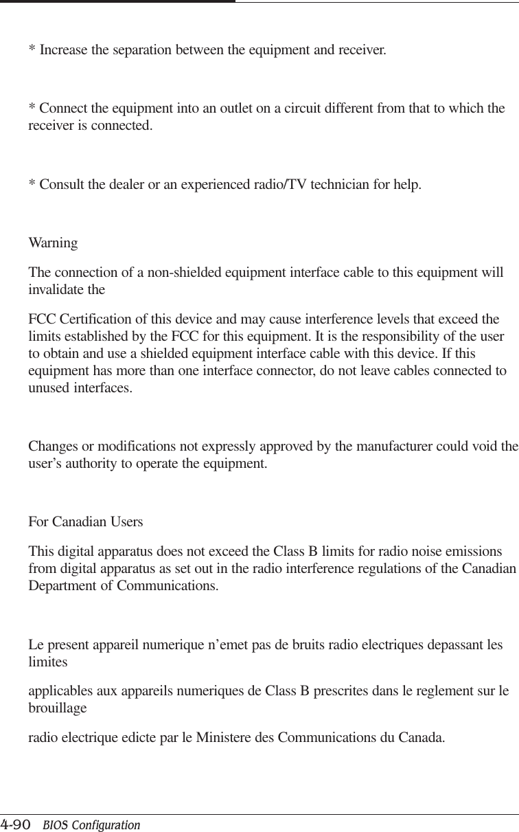 CAPTUER 44-90   BIOS Configuration* Increase the separation between the equipment and receiver.* Connect the equipment into an outlet on a circuit different from that to which thereceiver is connected.* Consult the dealer or an experienced radio/TV technician for help.WarningThe connection of a non-shielded equipment interface cable to this equipment willinvalidate theFCC Certification of this device and may cause interference levels that exceed thelimits established by the FCC for this equipment. It is the responsibility of the userto obtain and use a shielded equipment interface cable with this device. If thisequipment has more than one interface connector, do not leave cables connected tounused interfaces.Changes or modifications not expressly approved by the manufacturer could void theuser’s authority to operate the equipment.For Canadian UsersThis digital apparatus does not exceed the Class B limits for radio noise emissionsfrom digital apparatus as set out in the radio interference regulations of the CanadianDepartment of Communications.Le present appareil numerique n’emet pas de bruits radio electriques depassant leslimitesapplicables aux appareils numeriques de Class B prescrites dans le reglement sur lebrouillageradio electrique edicte par le Ministere des Communications du Canada.