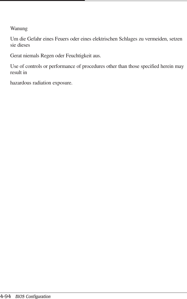 CAPTUER 44-94   BIOS ConfigurationWanungUm die Gefahr eines Feuers oder eines elektrischen Schlages zu vermeiden, setzensie diesesGerat niemals Regen oder Feuchtigkeit aus.Use of controls or performance of procedures other than those specified herein mayresult inhazardous radiation exposure.