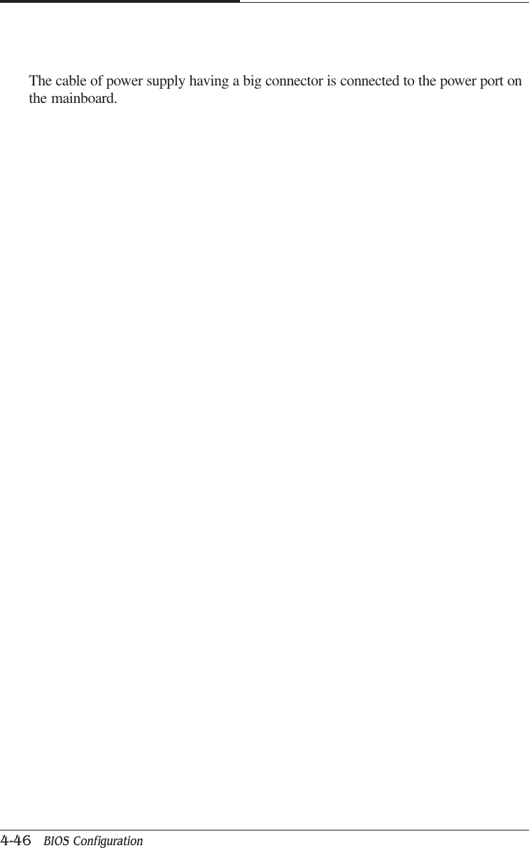CAPTUER 44-46   BIOS ConfigurationThe cable of power supply having a big connector is connected to the power port onthe mainboard.