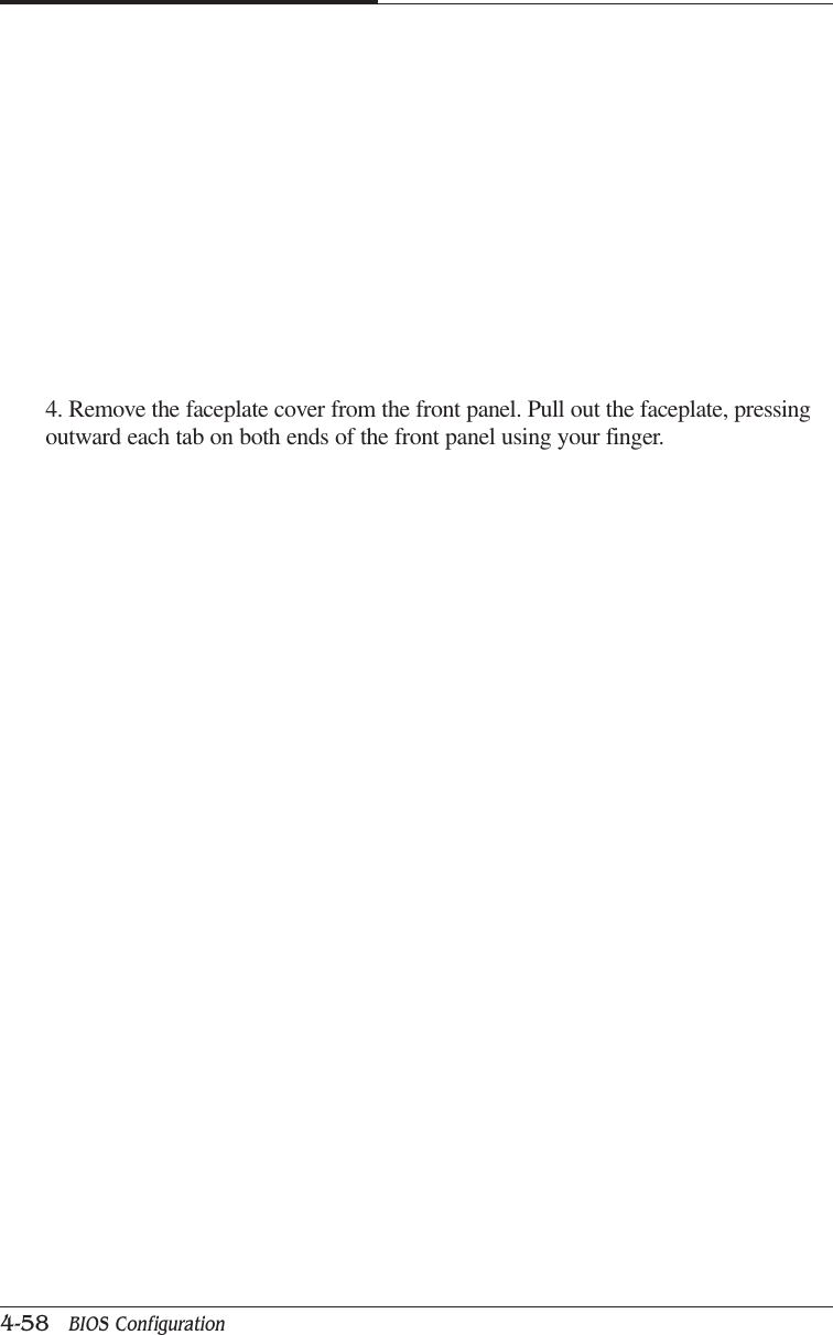 CAPTUER 44-58   BIOS Configuration4. Remove the faceplate cover from the front panel. Pull out the faceplate, pressingoutward each tab on both ends of the front panel using your finger.