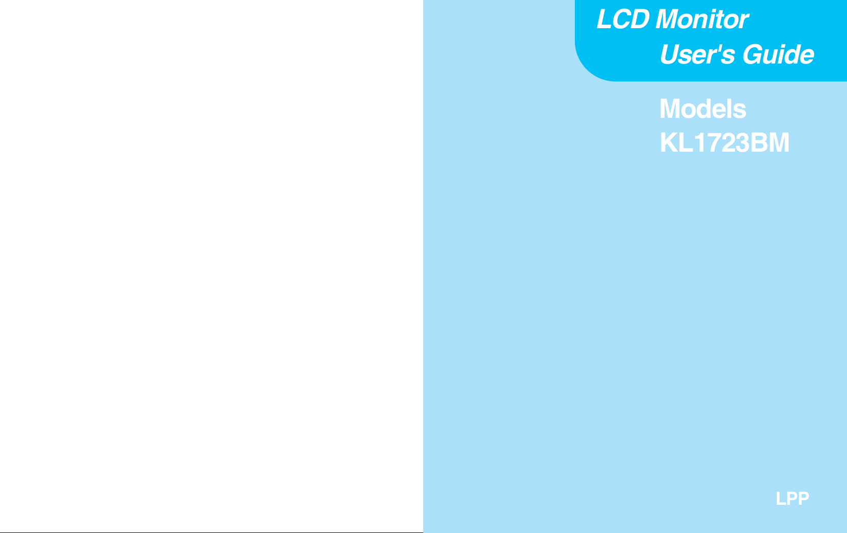 LCD Monitor User&apos;s GuideModelsKL1713BMLPPLCD Monitor User&apos;s GuideModelsKL1713BMLPPLCD Monitor User&apos;s GuideModelsKL1713BMLPPLCD Monitor User&apos;s GuideModelsKL1723BMLPP