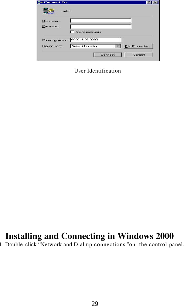  29   User Identification                         Installing and Connecting in Windows 2000 1. Double-click “Network and Dial-up connections ”on  the control panel.  