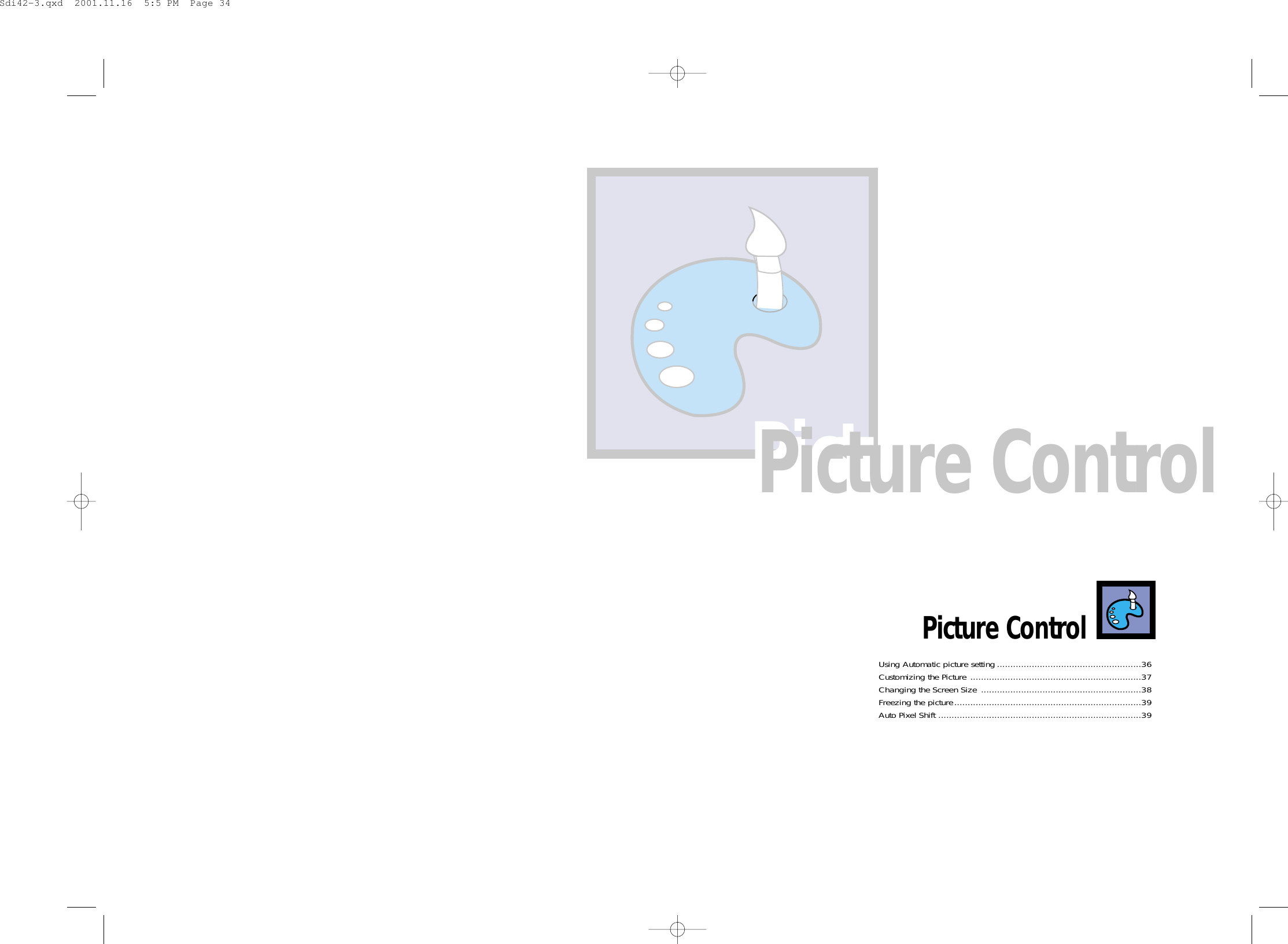 Picture ControlPicture ControlPicture ControlUsing Automatic picture setting ......................................................36Customizing the Picture ................................................................37Changing the Screen Size ............................................................38Freezing the picture......................................................................39Auto Pixel Shift ............................................................................39Sdi42-3.qxd  2001.11.16  5:5 PM  Page 34