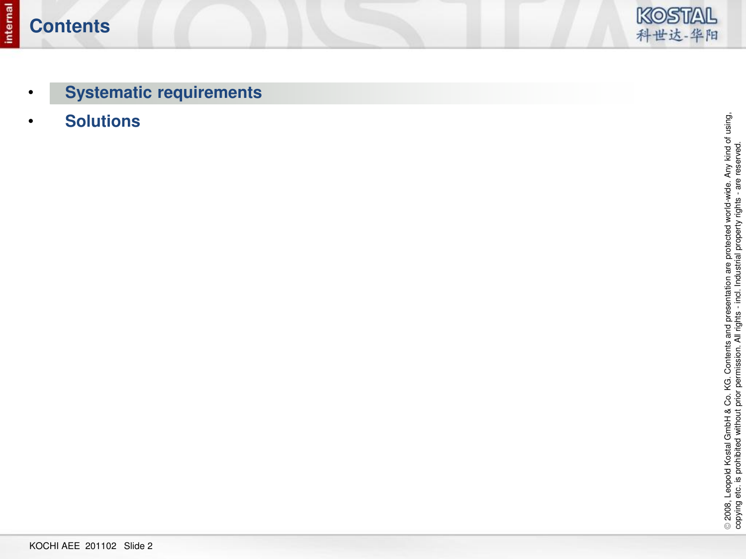 © 2008, Leopold Kostal GmbH &amp; Co. KG. Contents and presentation are protected world-wide. Any kind of using,  copying etc. is prohibited without prior permission. All rights - incl. Industrial property rights - are reserved. KOCHI AEE  201102   Slide 2 Contents  •Systematic requirements •Solutions 
