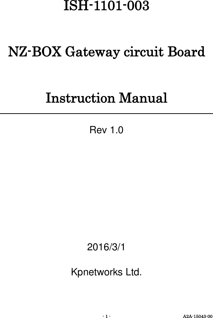   - 1 -  A2A-15043-00 ISH-1101-003 NZ-BOX Gateway circuit Board Instruction Manual Rev 1.0      2016/3/1 Kpnetworks Ltd.