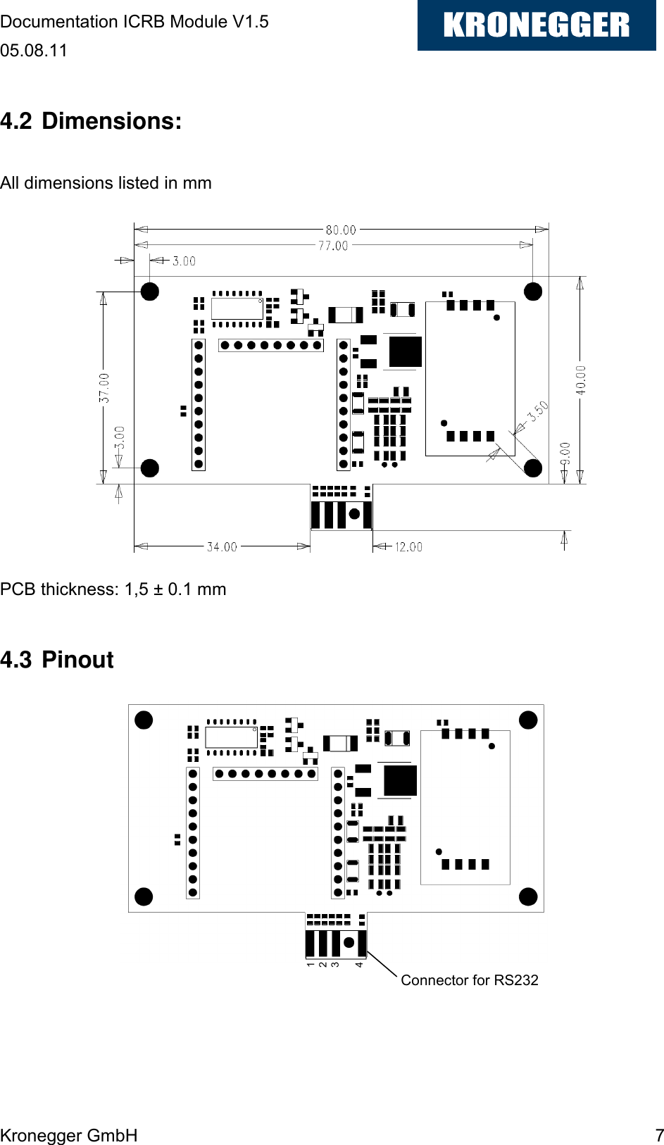Documentation ICRB Module V1.5 05.08.11 Kronegger GmbH    7  4.2 Dimensions:  All dimensions listed in mm              PCB thickness: 1,5 ± 0.1 mm  4.3 Pinout             Connector for RS232 1 2 3  4 