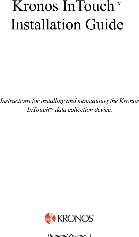 Instructions for installing and maintaining the Kronos InTouchTM data collection device.Kronos InTouch™Installation GuideDocument Revision: A