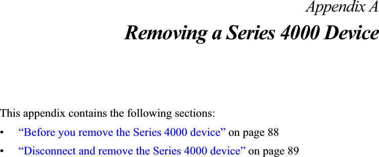 Appendix ARemoving a Series 4000 DeviceThis appendix contains the following sections:•“Before you remove the Series 4000 device” on page 88•“Disconnect and remove the Series 4000 device” on page 89