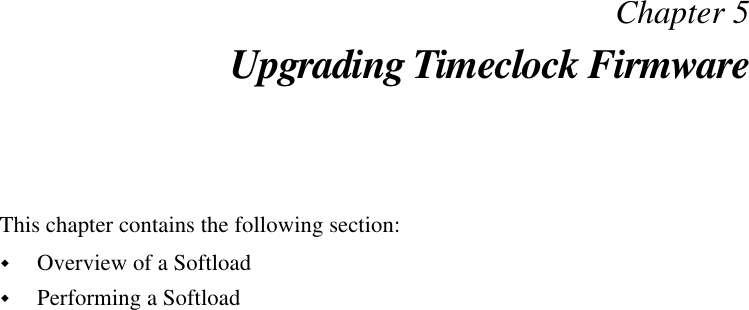 Chapter 5Upgrading Timeclock FirmwareThis chapter contains the following section:!Overview of a Softload!Performing a Softload