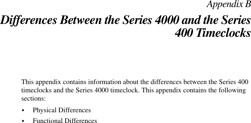 Appendix BDifferences Between the Series 4000 and the Series400 TimeclocksThis appendix contains information about the differences between the Series 400timeclocks and the Series 4000 timeclock. This appendix contains the followingsections:!Physical Differences!Functional Differences
