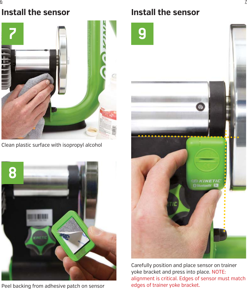 76Clean plastic surface with isopropyl alcoholPeel backing from adhesive patch on sensorInstall the sensorCarefully position and place sensor on trainer yoke bracket and press into place. NOTE: alignment is critical. Edges of sensor must match edges of trainer yoke bracket.Install the sensor798