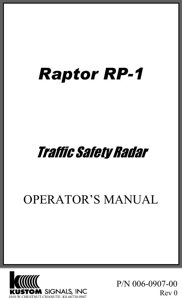       Raptor RP-1     Traffic Safety Radar   OPERATOR’S MANUAL        P/N 006-0907-00 Rev 0  1010 W CHESTNUT CHANUTE, KS 66720-0947 