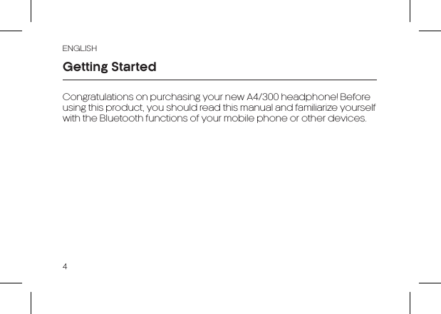 ENGLISH4Congratulations on purchasing your new A4/300 headphone! Before using this product, you should read this manual and familiarize yourself with the Bluetooth functions of your mobile phone or other devices.Getting Started