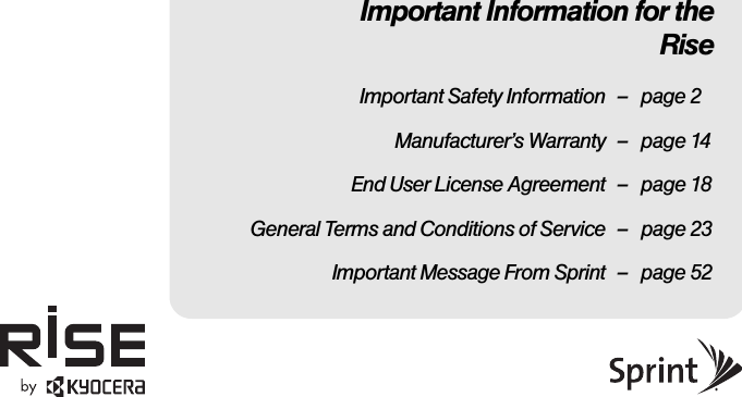 Important Information for theRiseImportant Safety Information – page 2Manufacturer’s Warranty – page 14End User License Agreement – page 18General Terms and Conditions of Service – page 23Important Message From Sprint – page 52