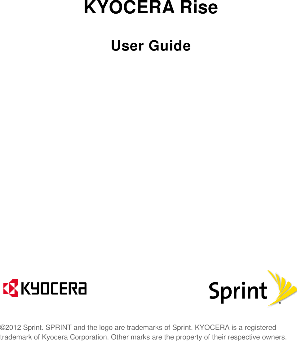  KYOCERA Rise User Guide                 ©2012 Sprint. SPRINT and the logo are trademarks of Sprint. KYOCERA is a registered trademark of Kyocera Corporation. Other marks are the property of their respective owners. 