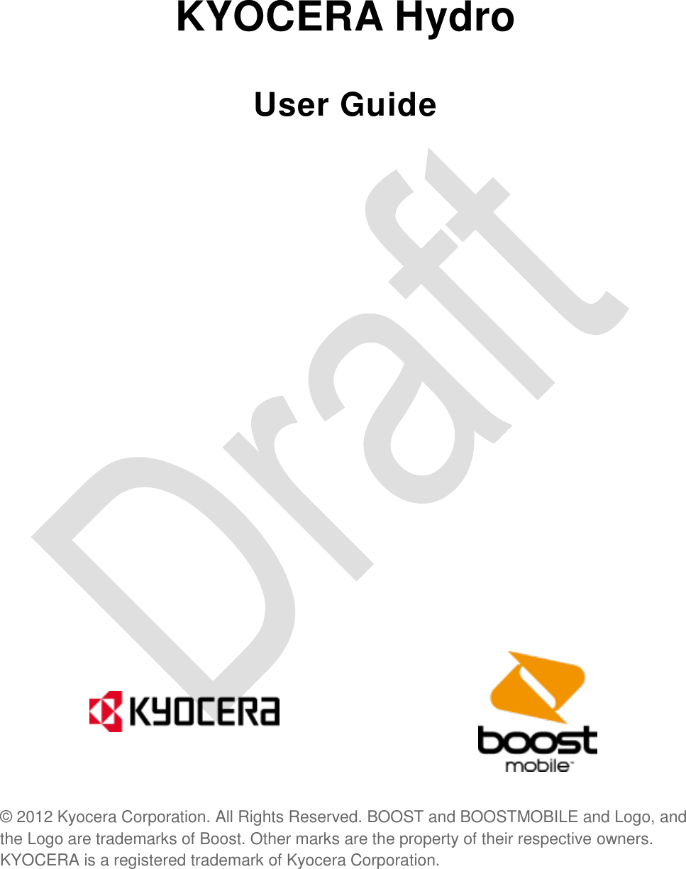    KYOCERA Hydro User Guide                                                             © 2012 Kyocera Corporation. All Rights Reserved. BOOST and BOOSTMOBILE and Logo, and the Logo are trademarks of Boost. Other marks are the property of their respective owners. KYOCERA is a registered trademark of Kyocera Corporation. 