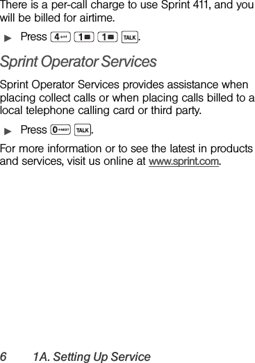 6 1A. Setting Up ServiceThere is a per-call charge to use Sprint 411, and you will be billed for airtime.ᮣPress    .Sprint Operator ServicesSprint Operator Services provides assistance when placing collect calls or when placing calls billed to a local telephone calling card or third party.ᮣPress  .For more information or to see the latest in products and services, visit us online at www.sprint.com.