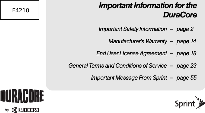 Important Information for theDuraCoreImportant Safety Information – page 2Manufacturer’s Warranty – page 14End User License Agreement – page 18General Terms and Conditions of Service – page 23Important Message From Sprint – page 55        E4210