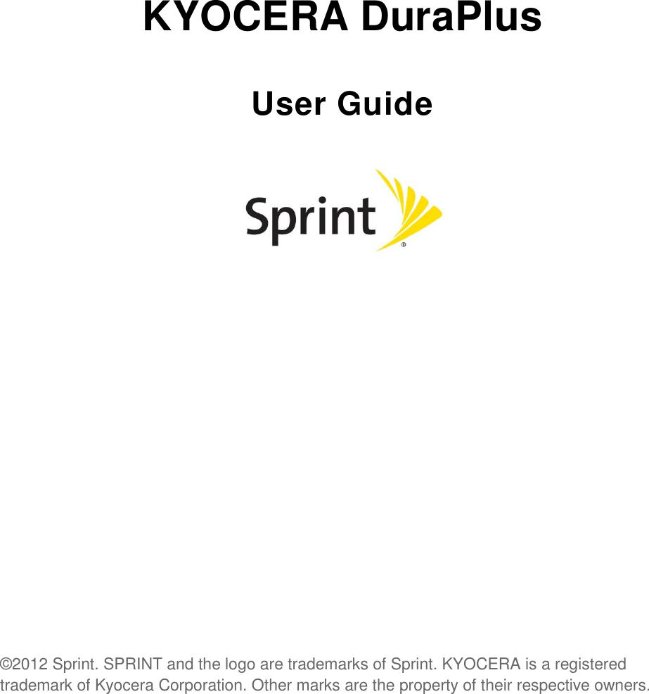  KYOCERA DuraPlus User Guide            ©2012 Sprint. SPRINT and the logo are trademarks of Sprint. KYOCERA is a registered trademark of Kyocera Corporation. Other marks are the property of their respective owners.  
