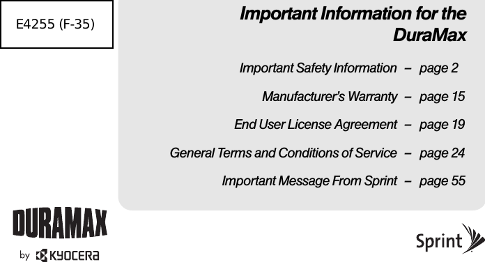 Important Information for theDuraMaxImportant Safety Information – page 2Manufacturer’s Warranty – page 15End User License Agreement – page 19General Terms and Conditions of Service – page 24Important Message From Sprint – page 55  E4255 (F-35)