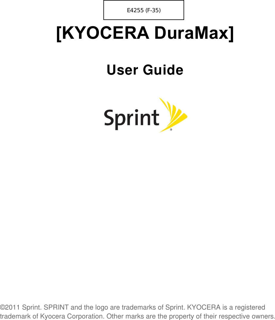  [KYOCERA DuraMax] User Guide            ©2011 Sprint. SPRINT and the logo are trademarks of Sprint. KYOCERA is a registered trademark of Kyocera Corporation. Other marks are the property of their respective owners.       E4255 (F-35)